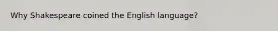 Why Shakespeare coined the English language?