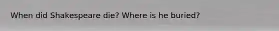 When did Shakespeare die? Where is he buried?