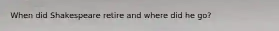 When did Shakespeare retire and where did he go?
