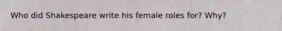 Who did Shakespeare write his female roles for? Why?