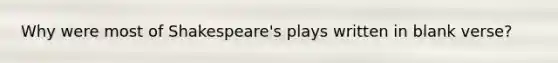 Why were most of Shakespeare's plays written in blank verse?