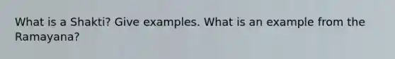 What is a Shakti? Give examples. What is an example from the Ramayana?