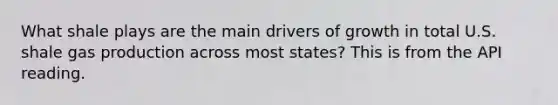 What shale plays are the main drivers of growth in total U.S. shale gas production across most states? This is from the API reading.