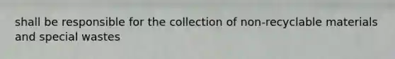 shall be responsible for the collection of non-recyclable materials and special wastes