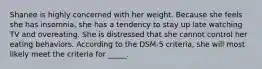 Shanee is highly concerned with her weight. Because she feels she has insomnia, she has a tendency to stay up late watching TV and overeating. She is distressed that she cannot control her eating behaviors. According to the DSM-5 criteria, she will most likely meet the criteria for _____.