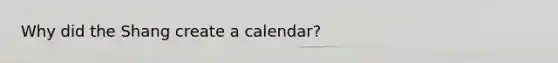 Why did the Shang create a calendar?