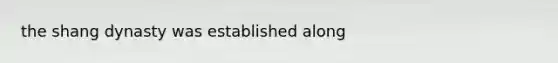 the shang dynasty was established along