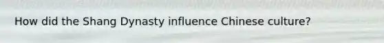How did the Shang Dynasty influence Chinese culture?