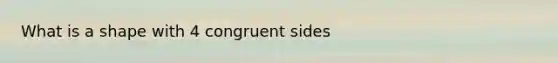 What is a shape with 4 congruent sides