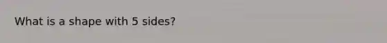 What is a shape with 5 sides?