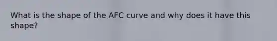 What is the shape of the AFC curve and why does it have this shape?