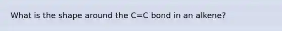 What is the shape around the C=C bond in an alkene?