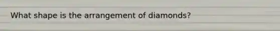 What shape is the arrangement of diamonds?
