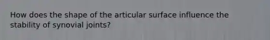 How does the shape of the articular surface influence the stability of synovial joints?