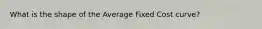 What is the shape of the Average Fixed Cost curve?