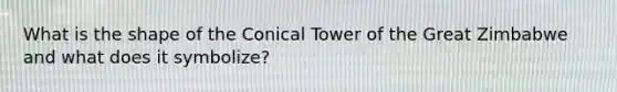 What is the shape of the Conical Tower of the Great Zimbabwe and what does it symbolize?