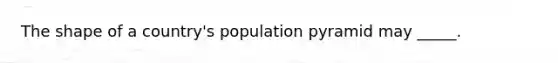 The shape of a country's population pyramid may _____.