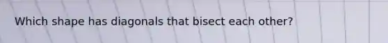 Which shape has diagonals that bisect each other?