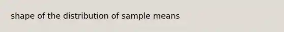 shape of the distribution of sample means