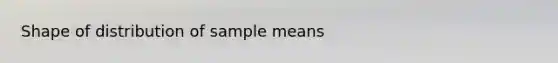 Shape of distribution of sample means