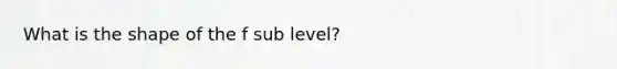 What is the shape of the f sub level?