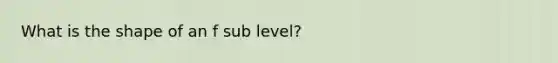 What is the shape of an f sub level?