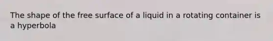 The shape of the free surface of a liquid in a rotating container is a hyperbola