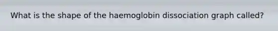 What is the shape of the haemoglobin dissociation graph called?