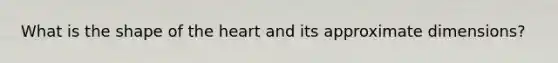 What is the shape of the heart and its approximate dimensions?