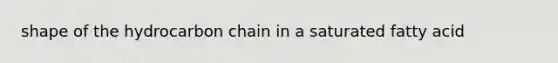 shape of the hydrocarbon chain in a saturated fatty acid