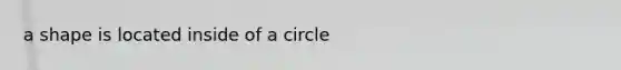 a shape is located inside of a circle