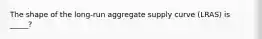 The shape of the​ long-run aggregate supply curve ​(LRAS​) is _____?
