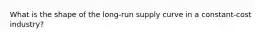 What is the shape of the long-run supply curve in a constant-cost industry?