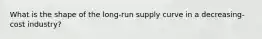 What is the shape of the long-run supply curve in a decreasing-cost industry?