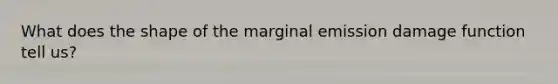 What does the shape of the marginal emission damage function tell us?