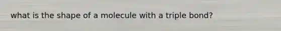 what is the shape of a molecule with a triple bond?