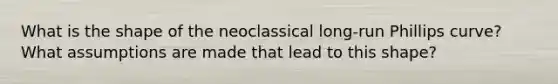 What is the shape of the neoclassical long-run Phillips curve? What assumptions are made that lead to this shape?