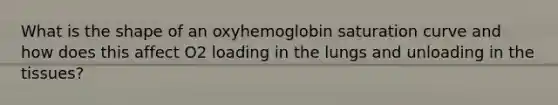 What is the shape of an oxyhemoglobin saturation curve and how does this affect O2 loading in the lungs and unloading in the tissues?