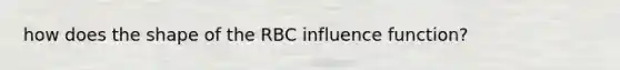 how does the shape of the RBC influence function?