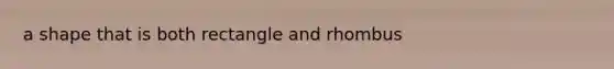 a shape that is both rectangle and rhombus