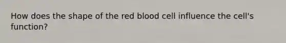 How does the shape of the red blood cell influence the cell's function?