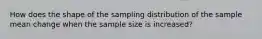 How does the shape of the sampling distribution of the sample mean change when the sample size is increased?