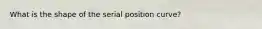 What is the shape of the serial position curve?