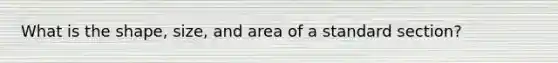 What is the shape, size, and area of a standard section?