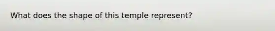 What does the shape of this temple represent?