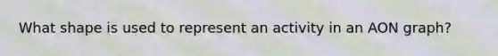 What shape is used to represent an activity in an AON graph?