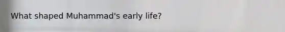 What shaped Muhammad's early life?