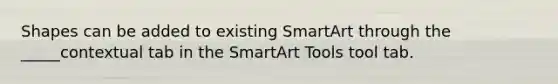 Shapes can be added to existing SmartArt through the _____contextual tab in the SmartArt Tools tool tab.