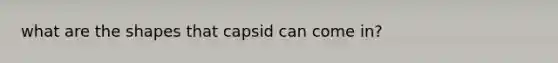 what are the shapes that capsid can come in?