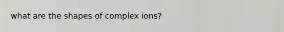 what are the shapes of complex ions?